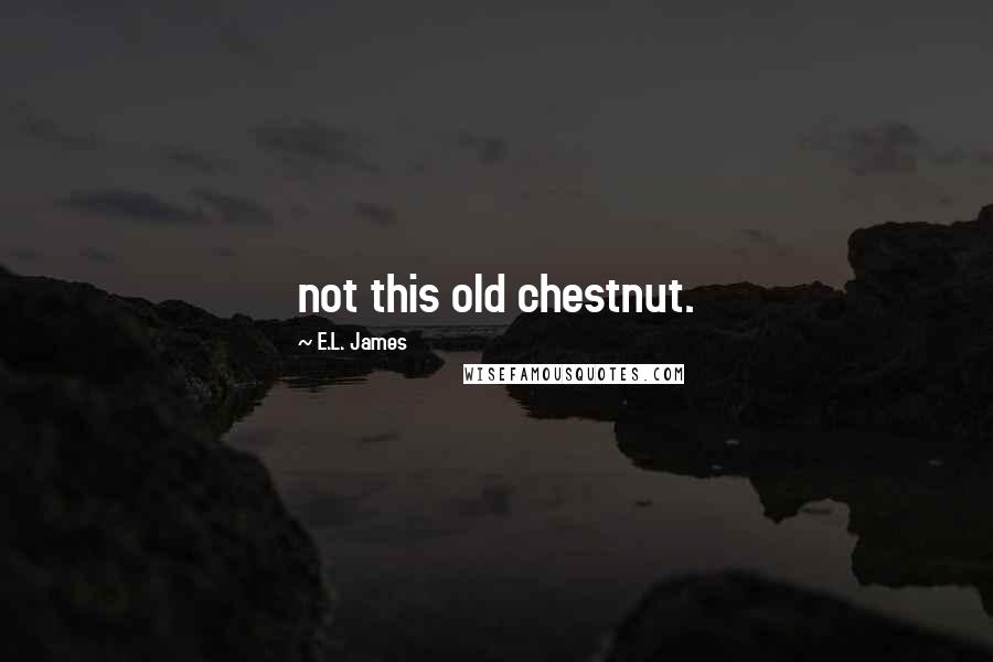 E.L. James Quotes: not this old chestnut.