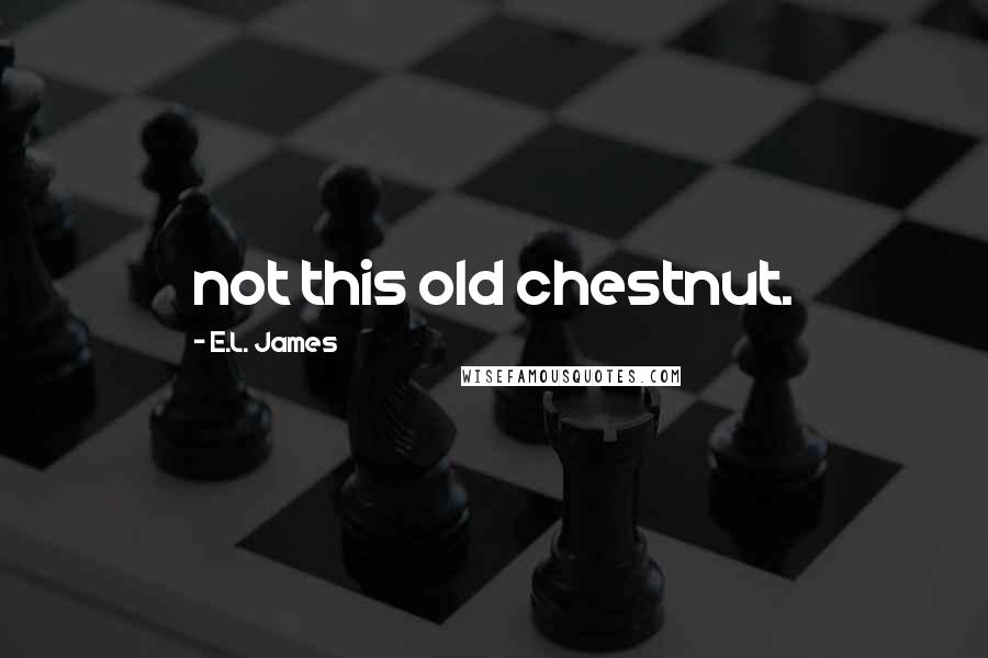 E.L. James Quotes: not this old chestnut.
