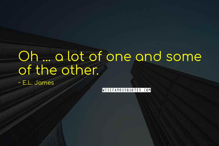 E.L. James Quotes: Oh ... a lot of one and some of the other.