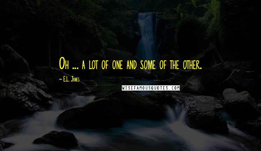 E.L. James Quotes: Oh ... a lot of one and some of the other.