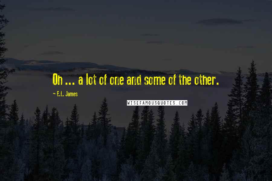 E.L. James Quotes: Oh ... a lot of one and some of the other.