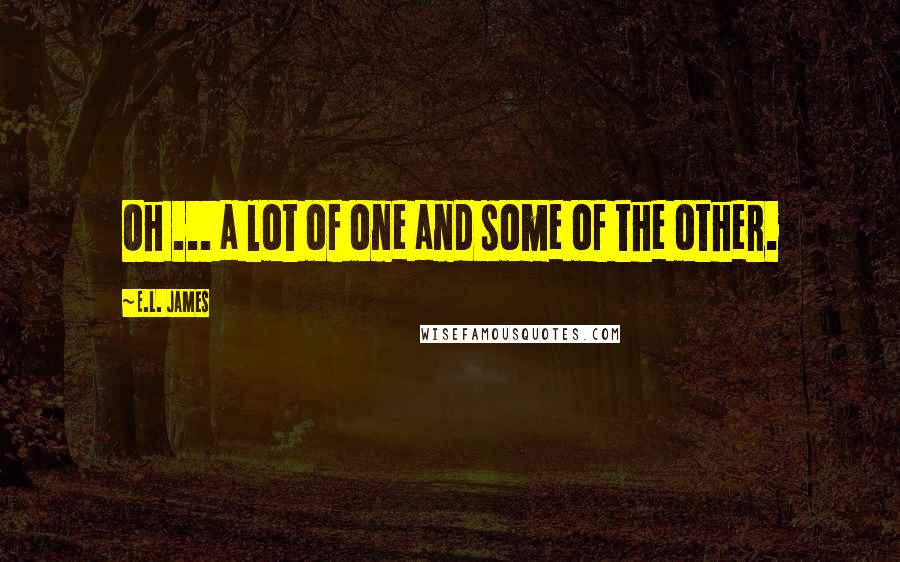 E.L. James Quotes: Oh ... a lot of one and some of the other.