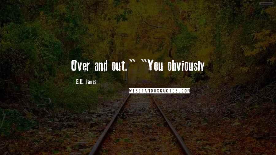 E.L. James Quotes: Over and out." "You obviously