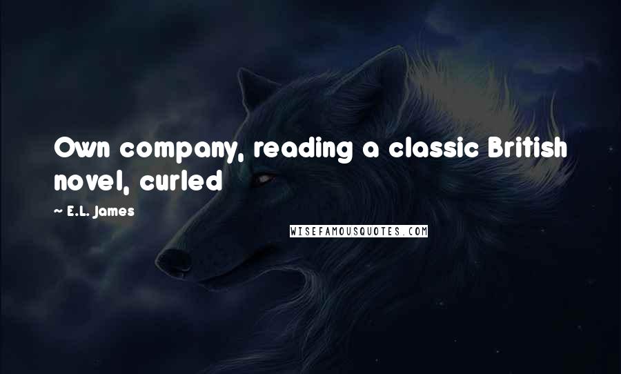 E.L. James Quotes: Own company, reading a classic British novel, curled