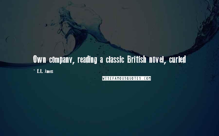 E.L. James Quotes: Own company, reading a classic British novel, curled