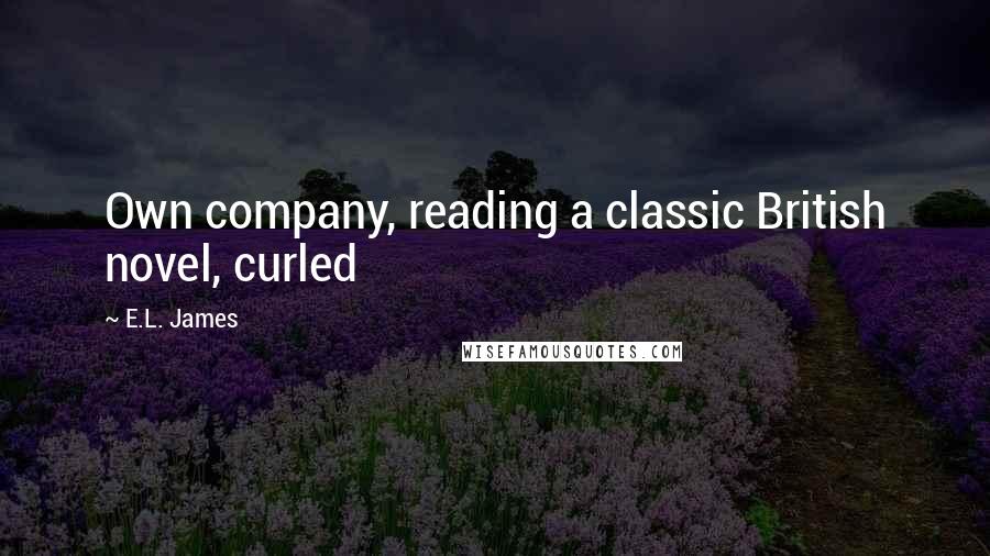 E.L. James Quotes: Own company, reading a classic British novel, curled