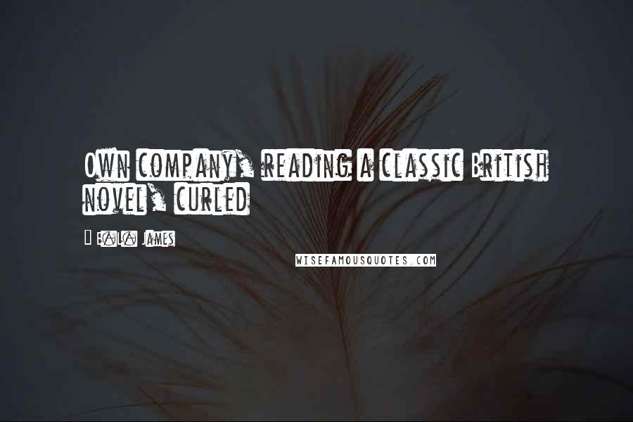 E.L. James Quotes: Own company, reading a classic British novel, curled