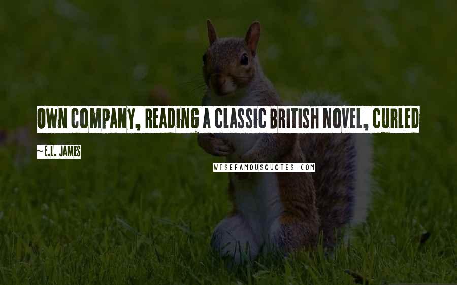 E.L. James Quotes: Own company, reading a classic British novel, curled