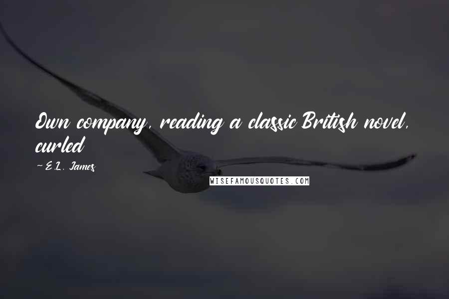 E.L. James Quotes: Own company, reading a classic British novel, curled