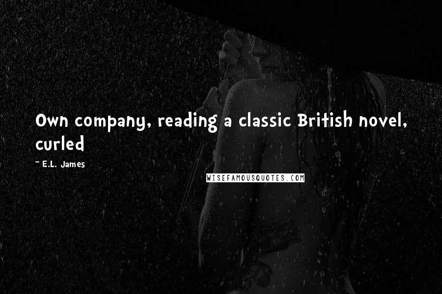 E.L. James Quotes: Own company, reading a classic British novel, curled