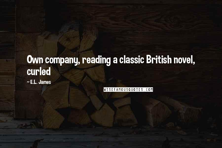 E.L. James Quotes: Own company, reading a classic British novel, curled