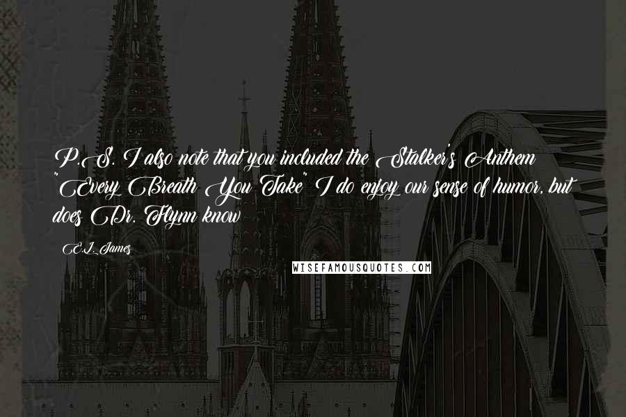 E.L. James Quotes: P.S. I also note that you included the Stalker's Anthem "Every Breath You Take" I do enjoy our sense of humor, but does Dr. Flynn know?