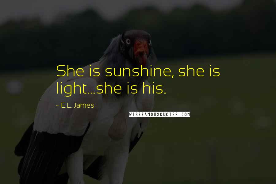 E.L. James Quotes: She is sunshine, she is light...she is his.