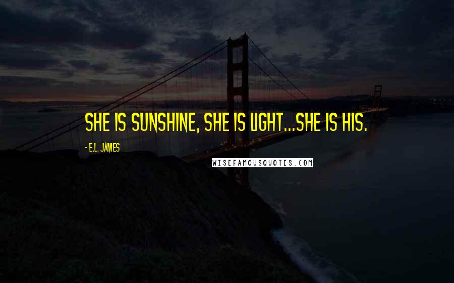 E.L. James Quotes: She is sunshine, she is light...she is his.