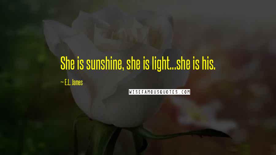 E.L. James Quotes: She is sunshine, she is light...she is his.