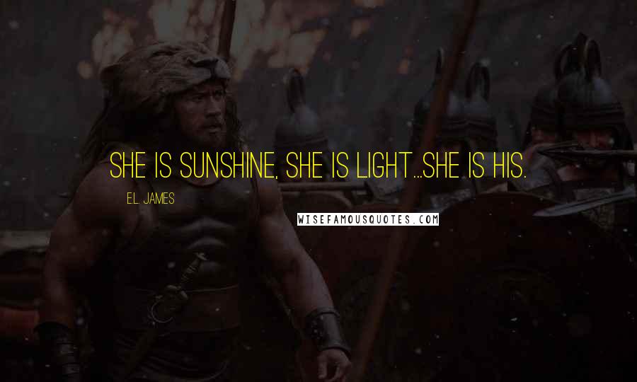 E.L. James Quotes: She is sunshine, she is light...she is his.