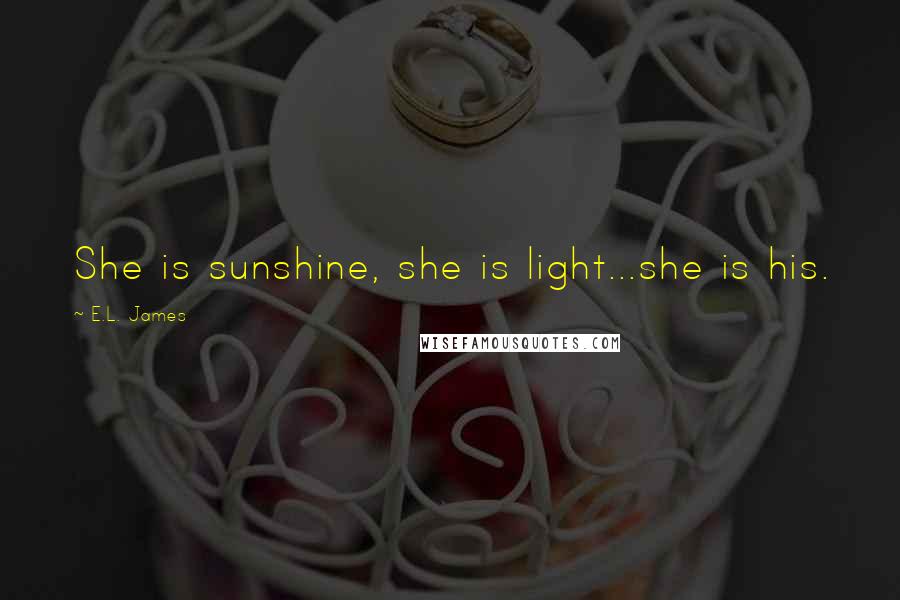 E.L. James Quotes: She is sunshine, she is light...she is his.