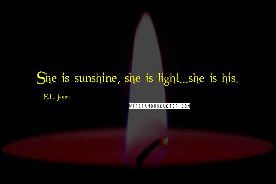 E.L. James Quotes: She is sunshine, she is light...she is his.