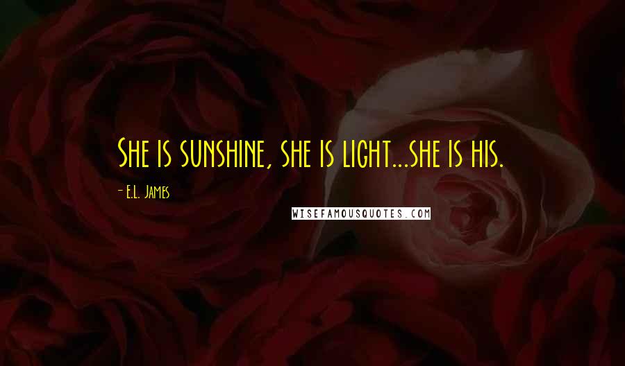 E.L. James Quotes: She is sunshine, she is light...she is his.