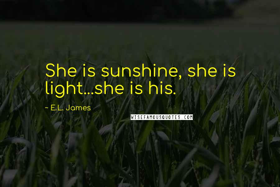 E.L. James Quotes: She is sunshine, she is light...she is his.