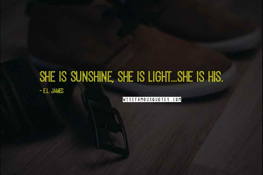 E.L. James Quotes: She is sunshine, she is light...she is his.