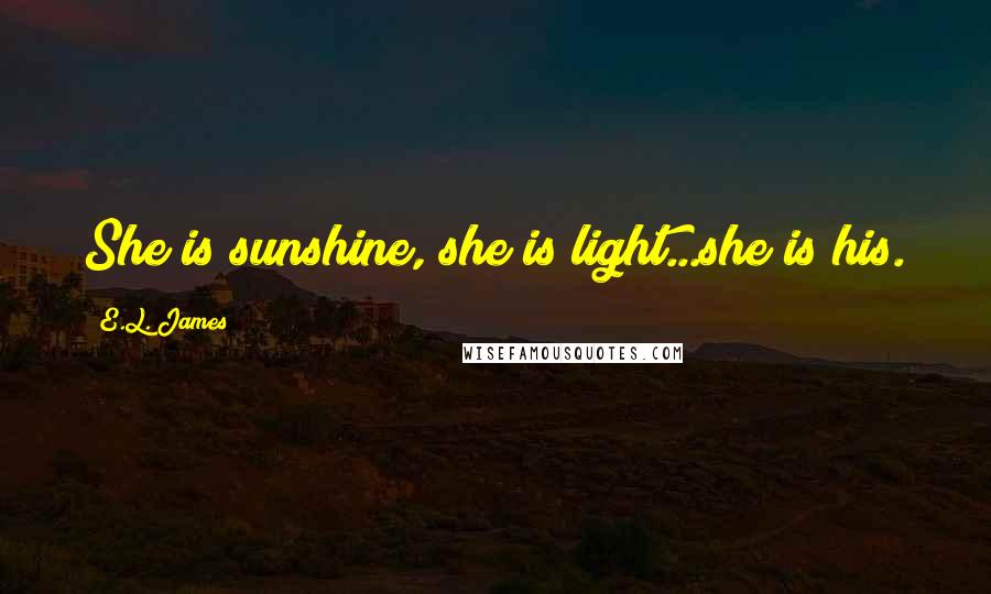 E.L. James Quotes: She is sunshine, she is light...she is his.