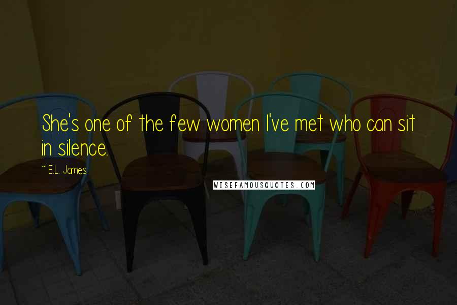 E.L. James Quotes: She's one of the few women I've met who can sit in silence.