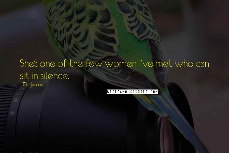E.L. James Quotes: She's one of the few women I've met who can sit in silence.