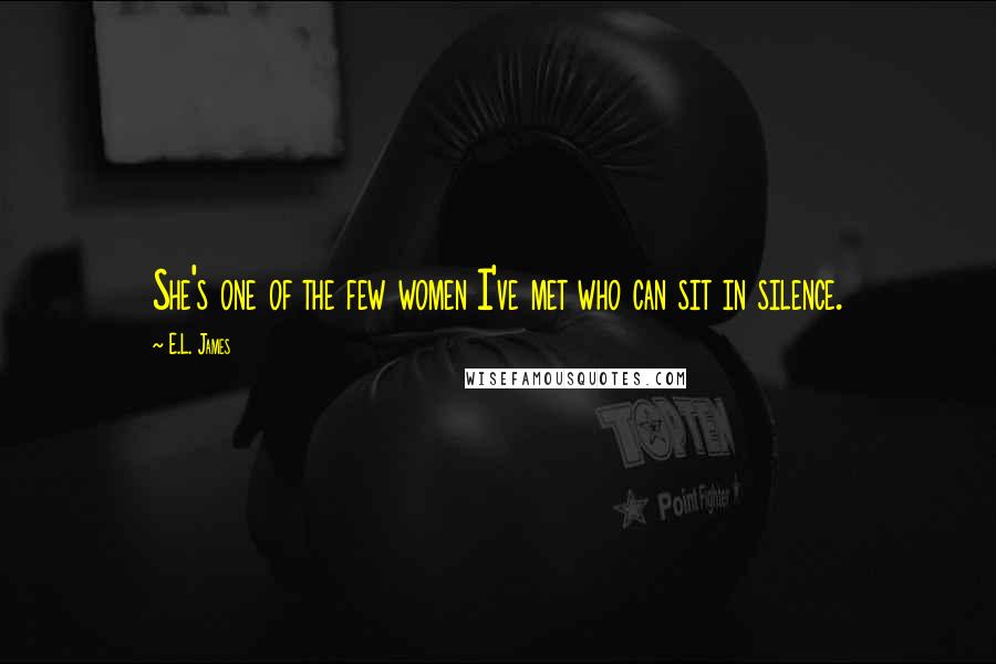 E.L. James Quotes: She's one of the few women I've met who can sit in silence.