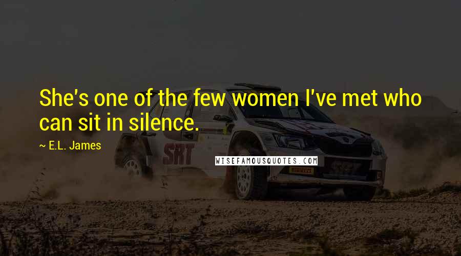 E.L. James Quotes: She's one of the few women I've met who can sit in silence.
