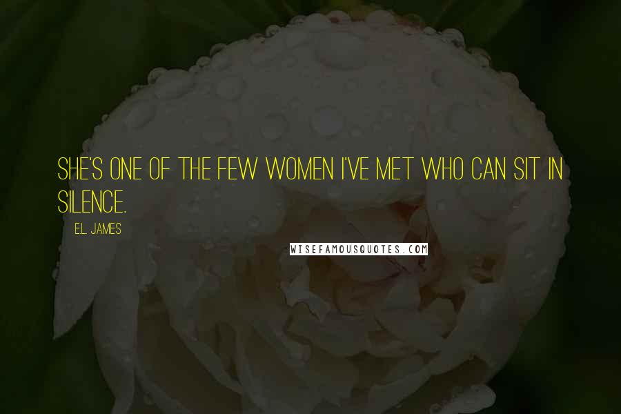 E.L. James Quotes: She's one of the few women I've met who can sit in silence.