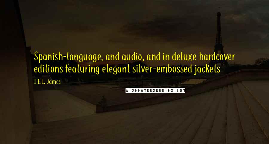 E.L. James Quotes: Spanish-language, and audio, and in deluxe hardcover editions featuring elegant silver-embossed jackets