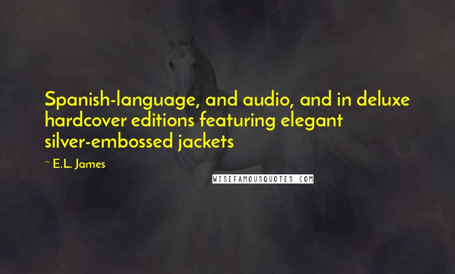 E.L. James Quotes: Spanish-language, and audio, and in deluxe hardcover editions featuring elegant silver-embossed jackets