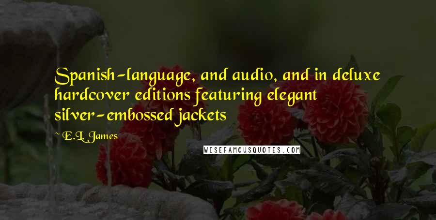 E.L. James Quotes: Spanish-language, and audio, and in deluxe hardcover editions featuring elegant silver-embossed jackets