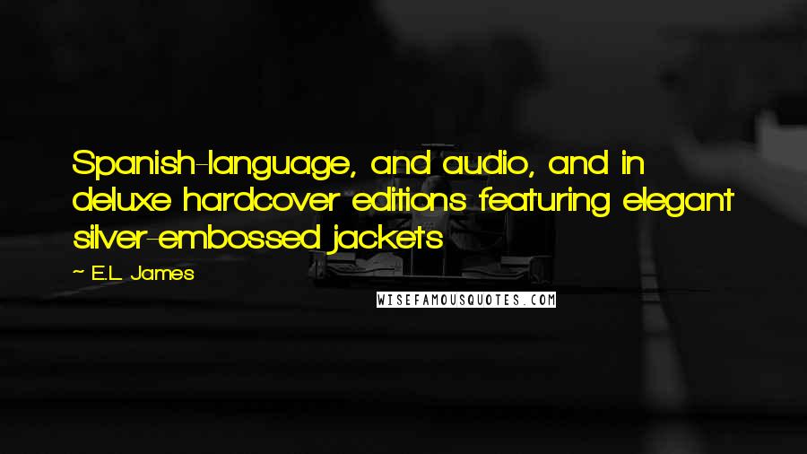 E.L. James Quotes: Spanish-language, and audio, and in deluxe hardcover editions featuring elegant silver-embossed jackets