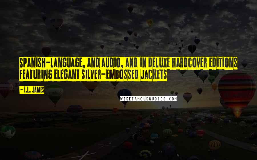 E.L. James Quotes: Spanish-language, and audio, and in deluxe hardcover editions featuring elegant silver-embossed jackets