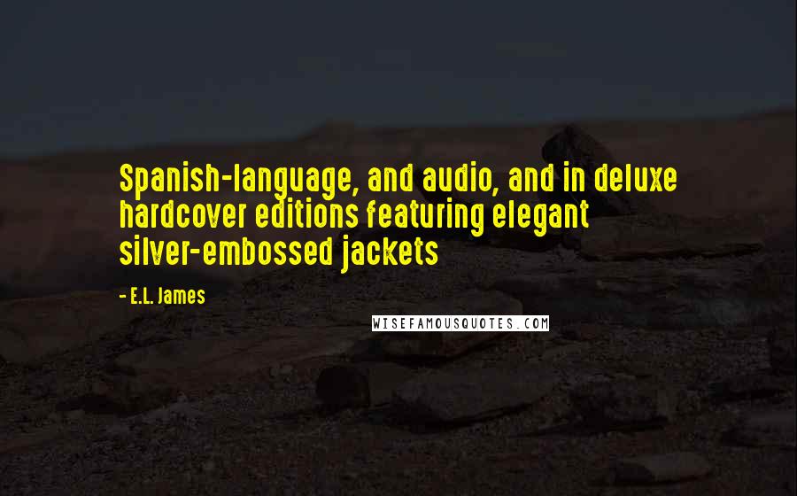 E.L. James Quotes: Spanish-language, and audio, and in deluxe hardcover editions featuring elegant silver-embossed jackets