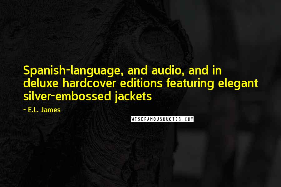 E.L. James Quotes: Spanish-language, and audio, and in deluxe hardcover editions featuring elegant silver-embossed jackets