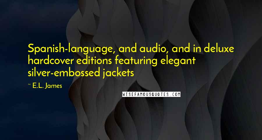 E.L. James Quotes: Spanish-language, and audio, and in deluxe hardcover editions featuring elegant silver-embossed jackets