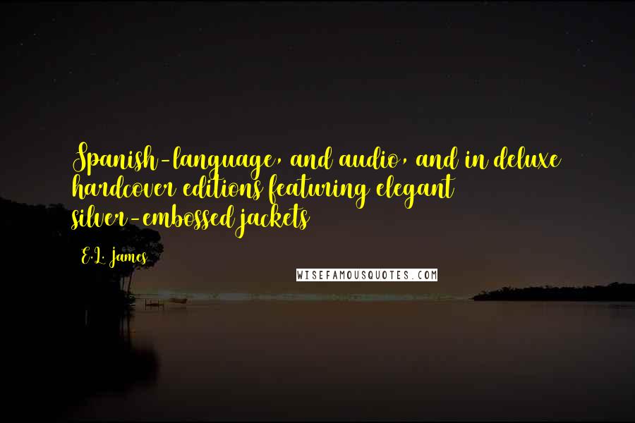E.L. James Quotes: Spanish-language, and audio, and in deluxe hardcover editions featuring elegant silver-embossed jackets