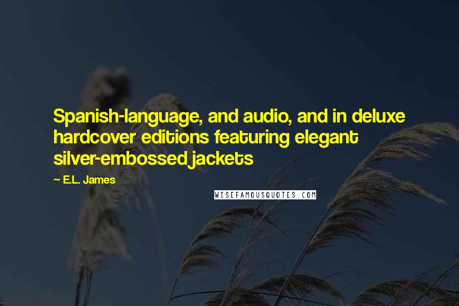 E.L. James Quotes: Spanish-language, and audio, and in deluxe hardcover editions featuring elegant silver-embossed jackets