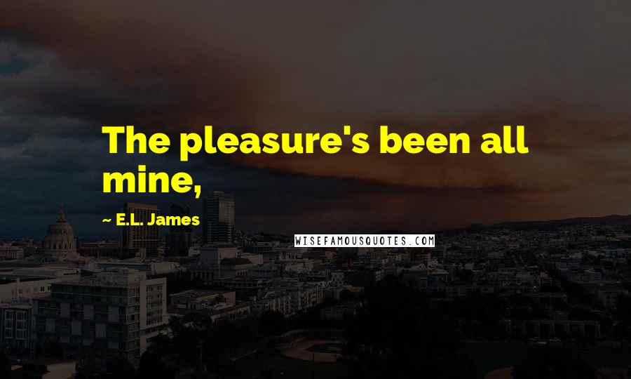 E.L. James Quotes: The pleasure's been all mine,