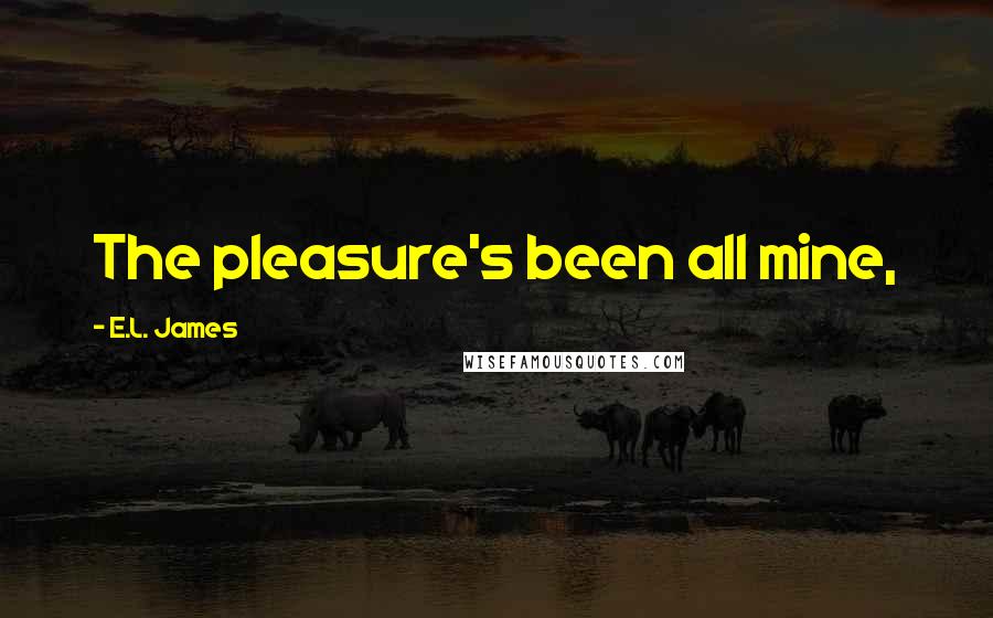 E.L. James Quotes: The pleasure's been all mine,