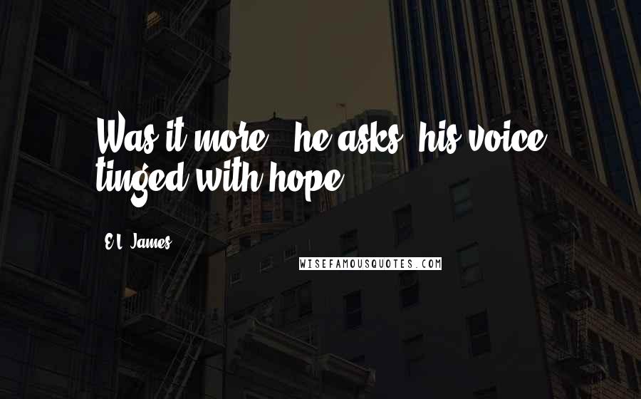 E.L. James Quotes: Was it more?" he asks, his voice tinged with hope.
