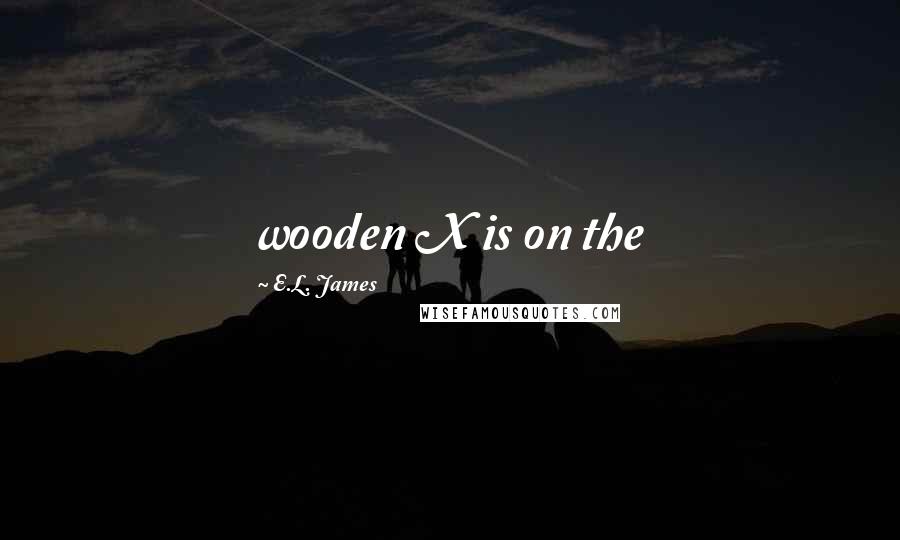 E.L. James Quotes: wooden X is on the