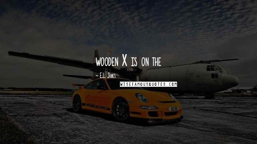 E.L. James Quotes: wooden X is on the