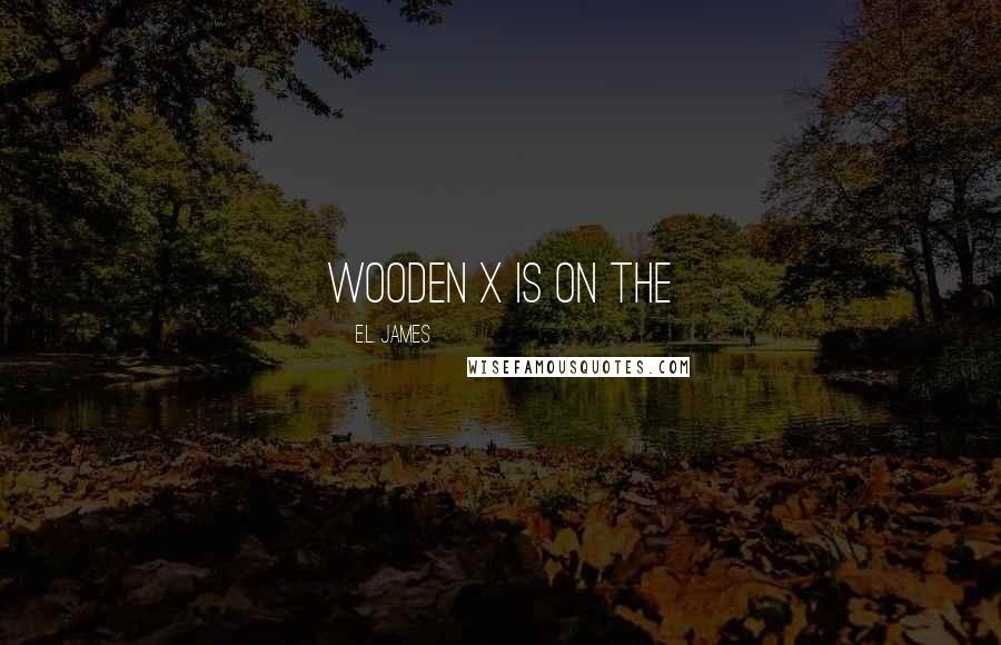 E.L. James Quotes: wooden X is on the