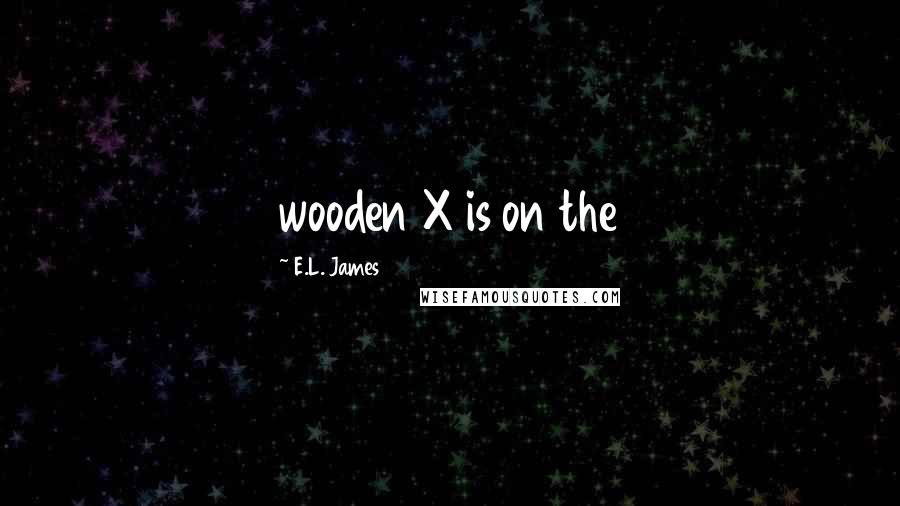 E.L. James Quotes: wooden X is on the