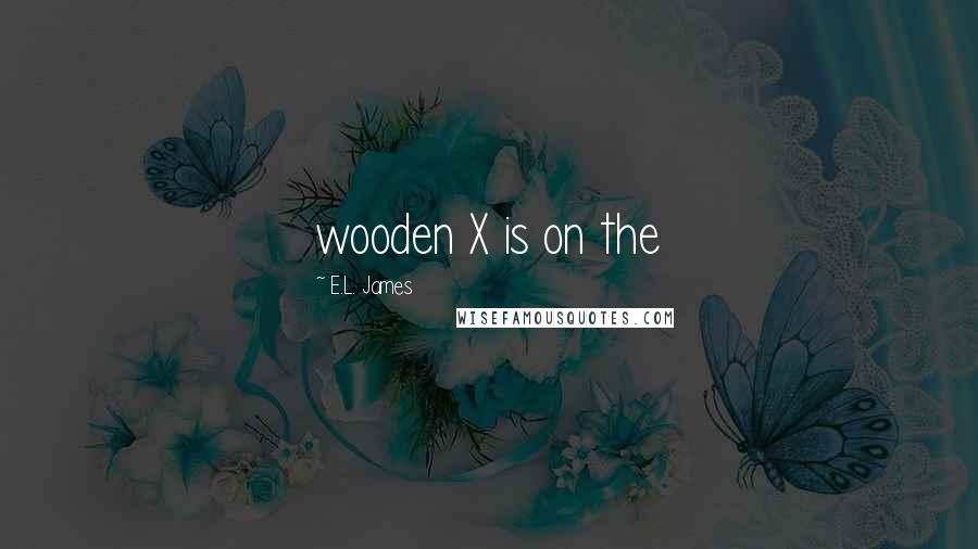 E.L. James Quotes: wooden X is on the
