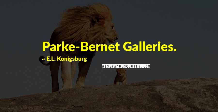 E.L. Konigsburg Quotes: Parke-Bernet Galleries.